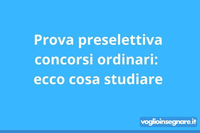 Prova preselettiva concorso ordinario: ecco cosa studiare